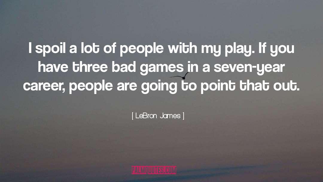LeBron James Quotes: I spoil a lot of