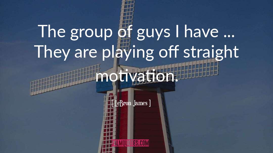 LeBron James Quotes: The group of guys I