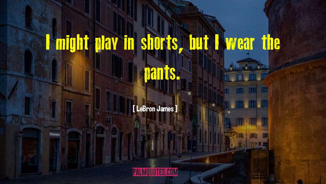 LeBron James Quotes: I might play in shorts,