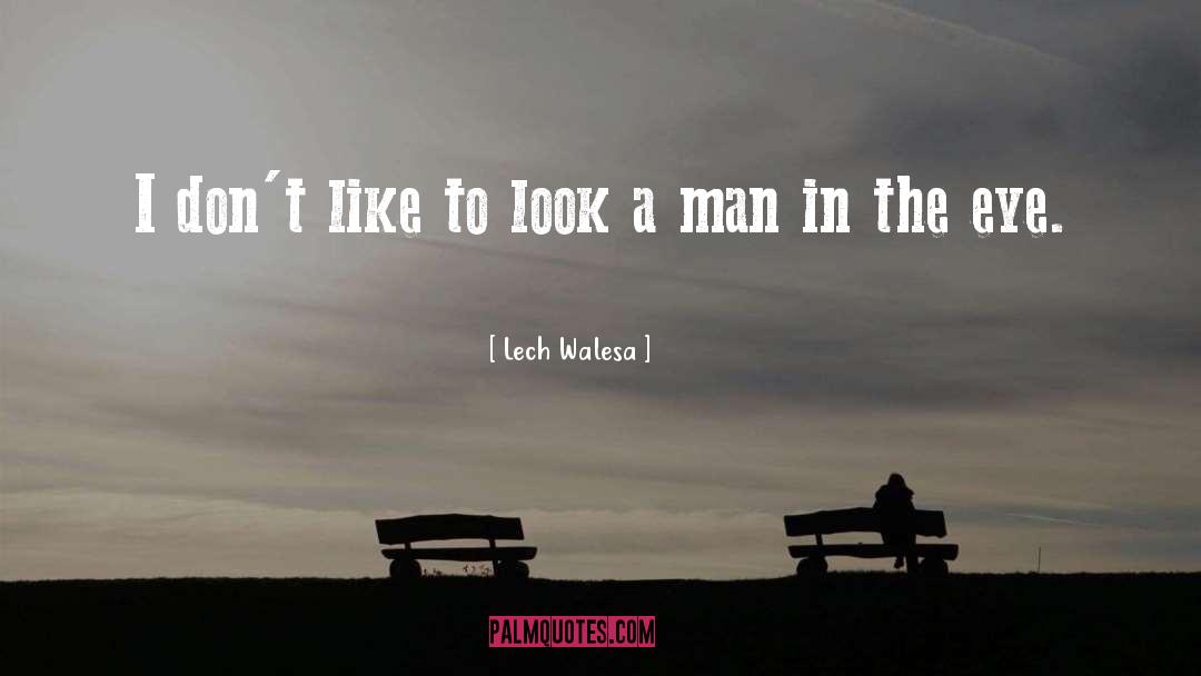 Lech Walesa Quotes: I don't like to look