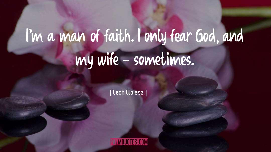 Lech Walesa Quotes: I'm a man of faith.