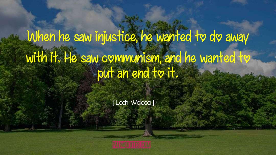 Lech Walesa Quotes: When he saw injustice, he