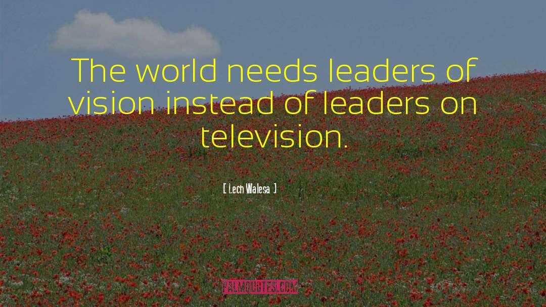 Lech Walesa Quotes: The world needs leaders of