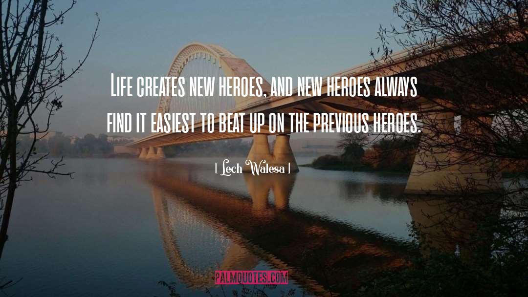 Lech Walesa Quotes: Life creates new heroes, and