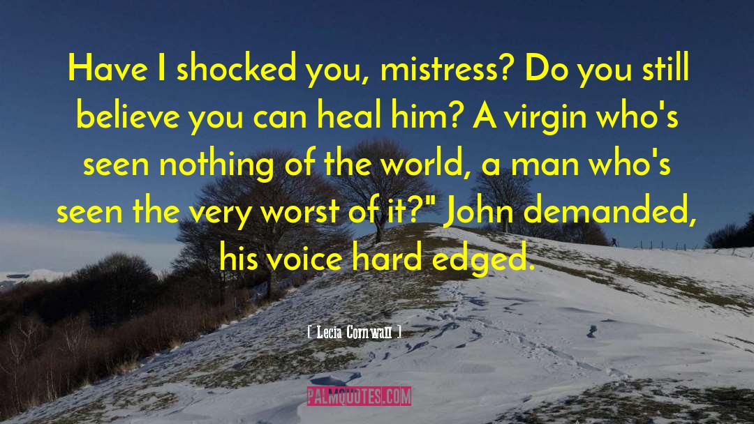 Lecia Cornwall Quotes: Have I shocked you, mistress?