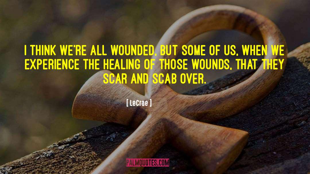 LeCrae Quotes: I think we're all wounded,