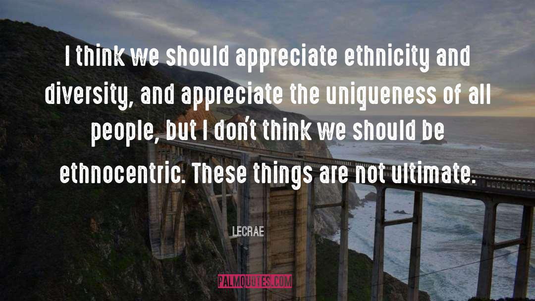 LeCrae Quotes: I think we should appreciate