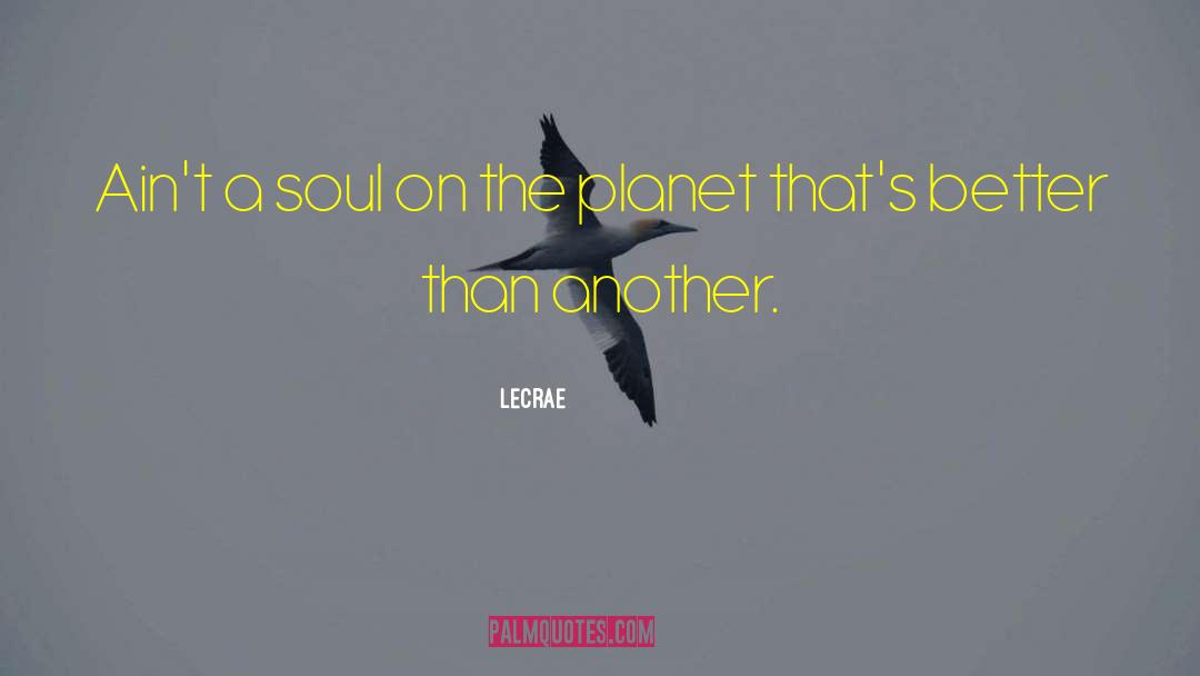 LeCrae Quotes: Ain't a soul on the