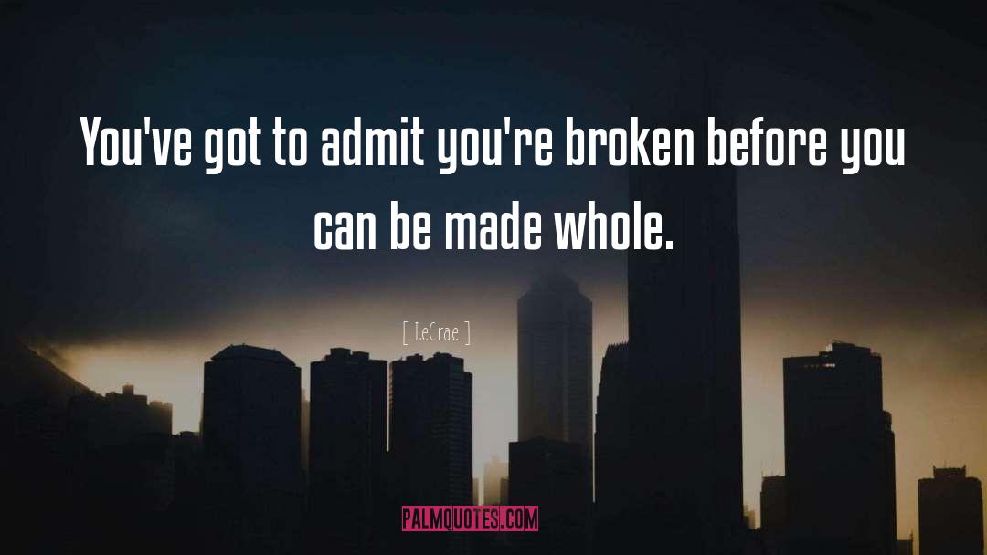 LeCrae Quotes: You've got to admit you're