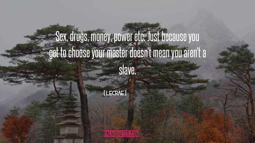 LeCrae Quotes: Sex, drugs, money, power etc.