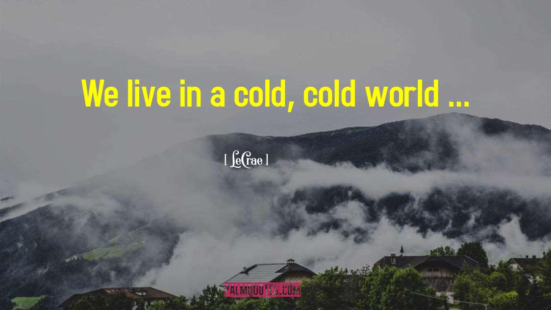 LeCrae Quotes: We live in a cold,