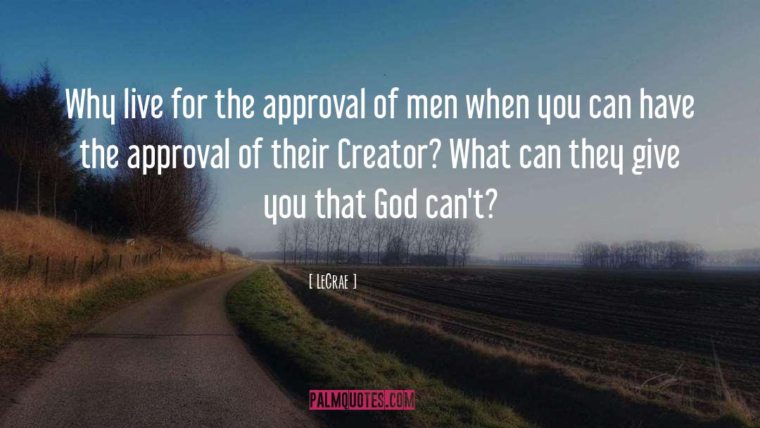 LeCrae Quotes: Why live for the approval