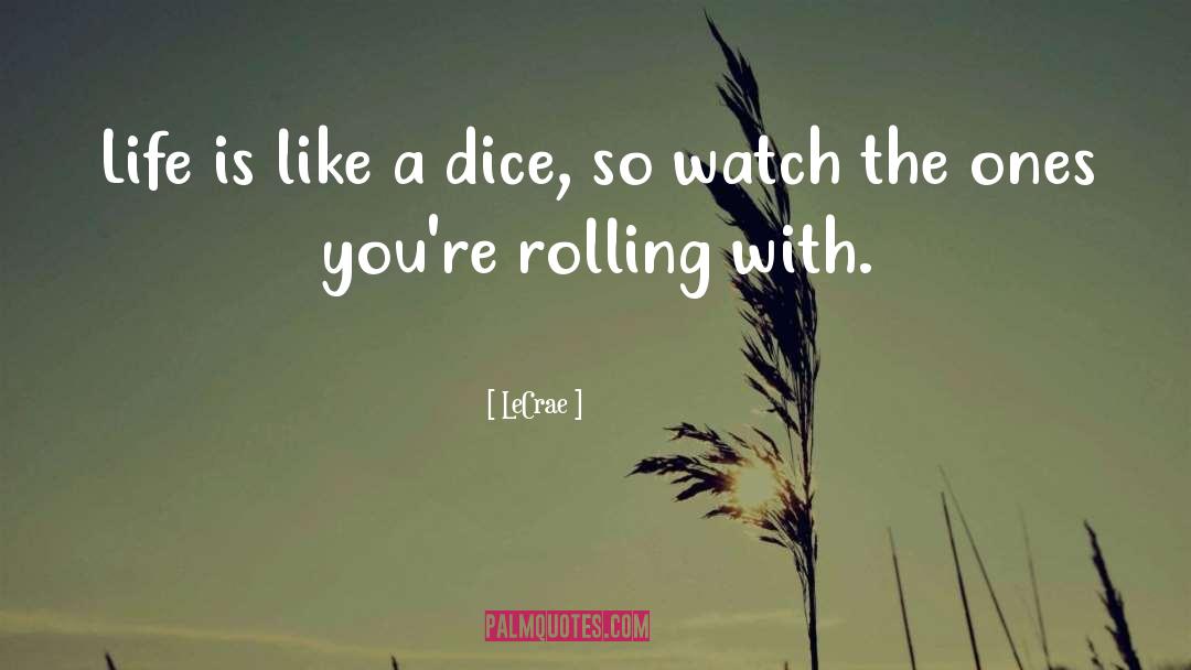 LeCrae Quotes: Life is like a dice,