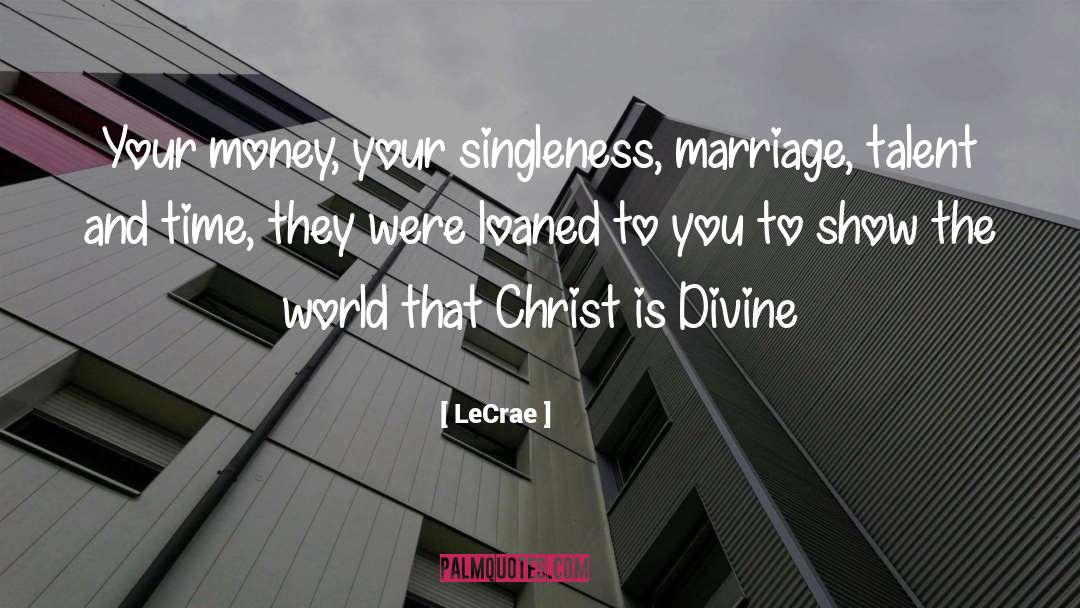 LeCrae Quotes: Your money, your singleness, marriage,