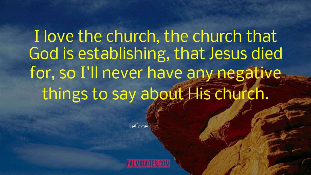 LeCrae Quotes: I love the church, the