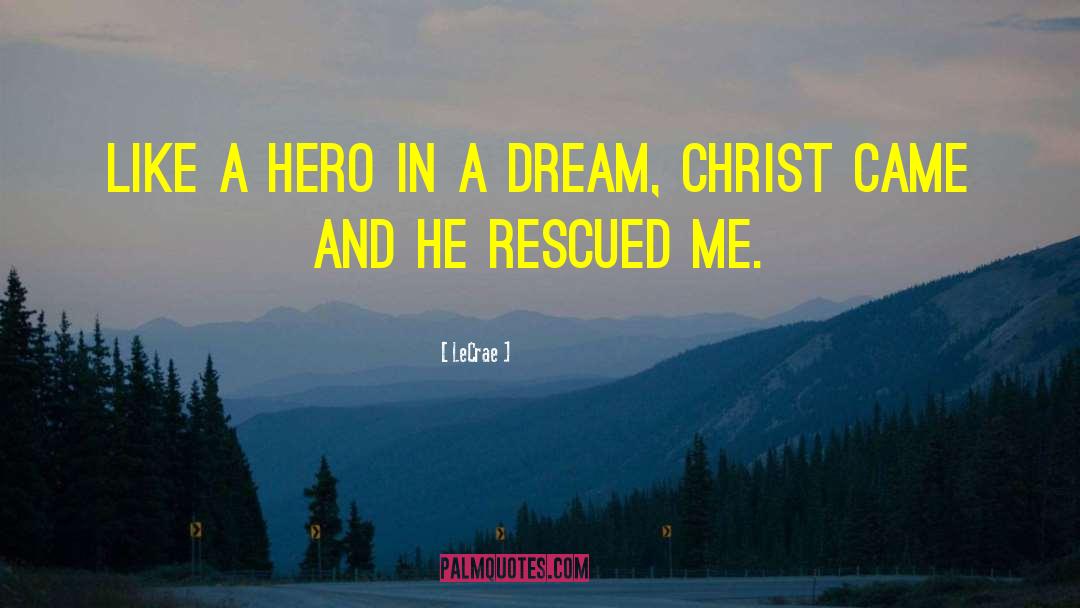 LeCrae Quotes: Like a hero in a