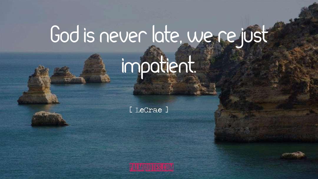 LeCrae Quotes: God is never late, we're