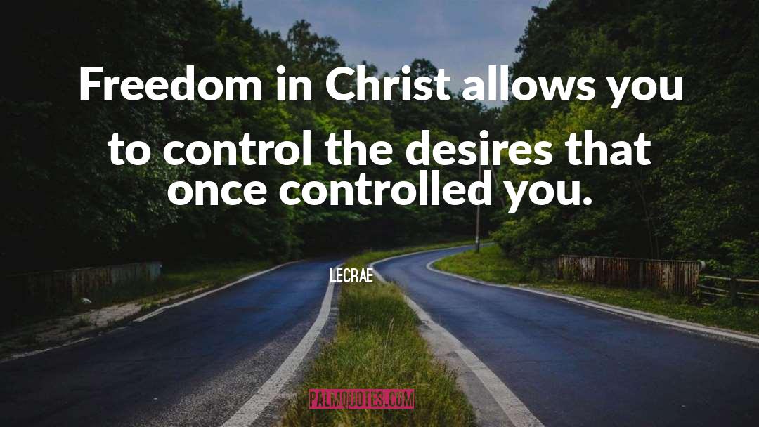 LeCrae Quotes: Freedom in Christ allows you