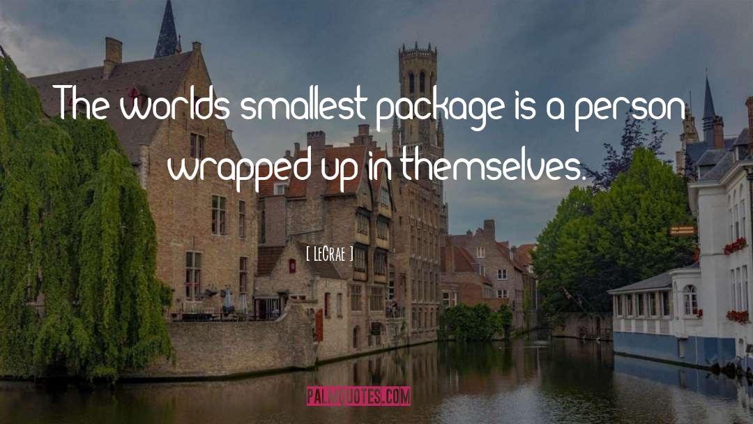 LeCrae Quotes: The worlds smallest package is