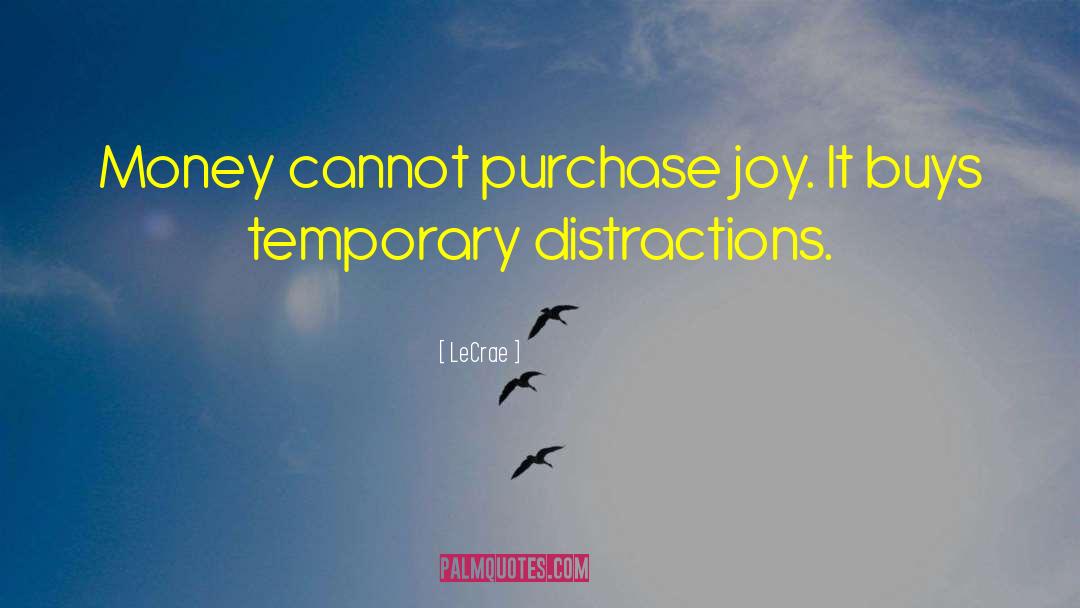LeCrae Quotes: Money cannot purchase joy. It