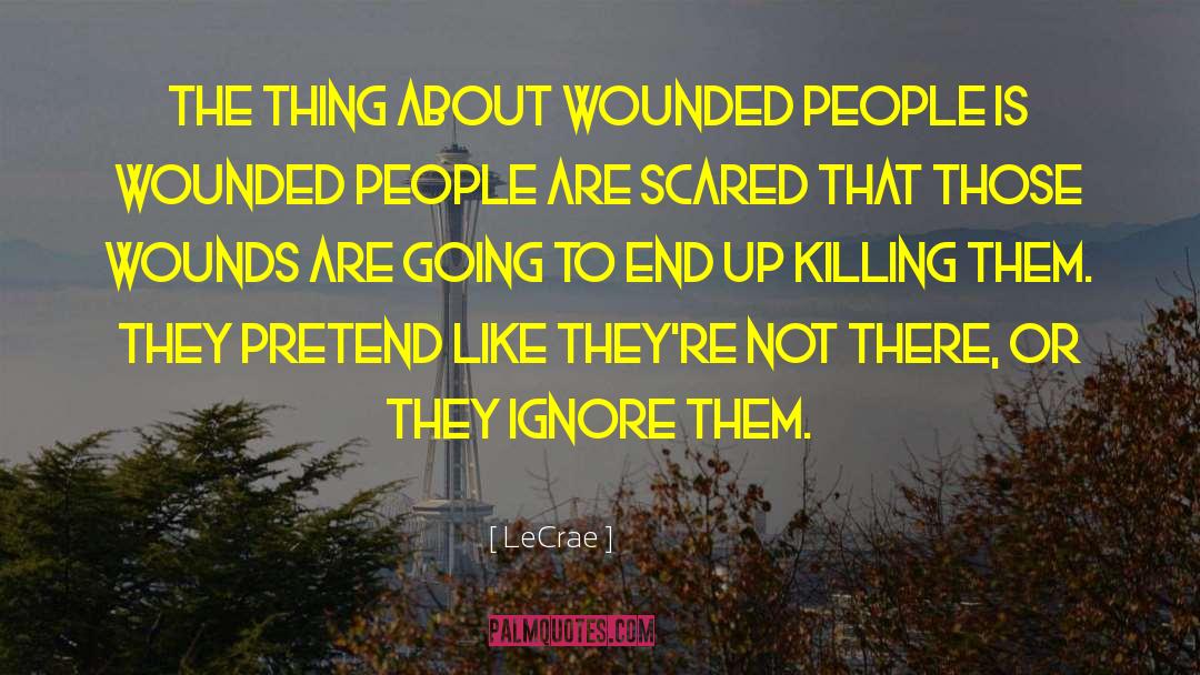 LeCrae Quotes: The thing about wounded people