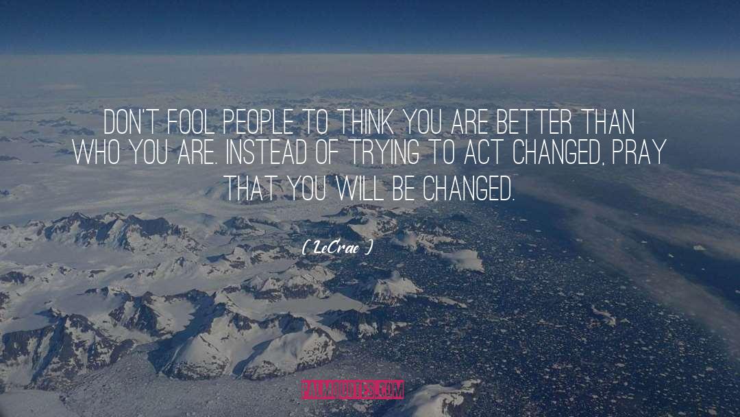 LeCrae Quotes: Don't fool people to think
