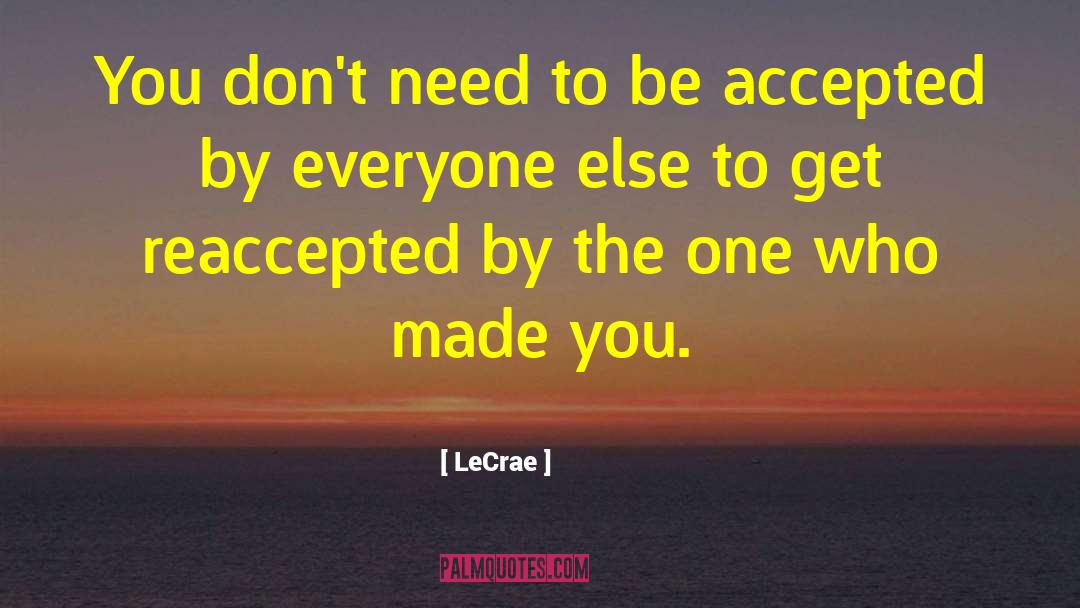 LeCrae Quotes: You don't need to be