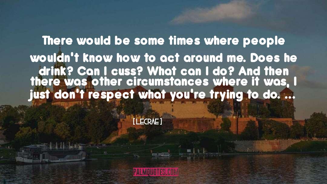 LeCrae Quotes: There would be some times