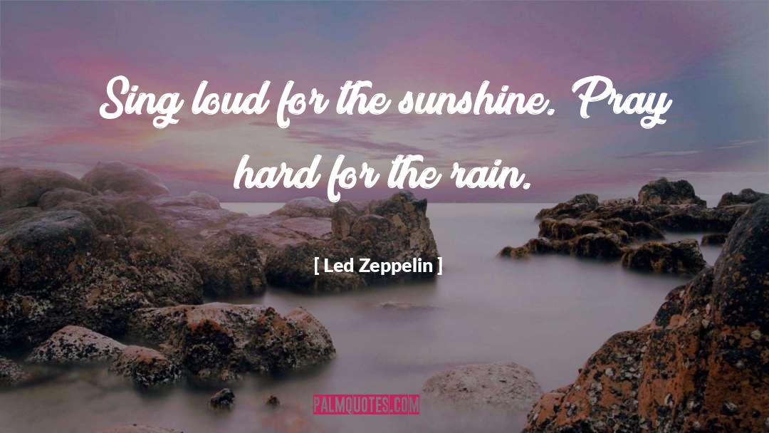 Led Zeppelin Quotes: Sing loud for the sunshine.