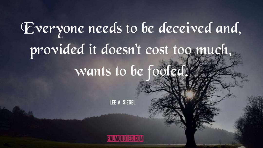 Lee A. Siegel Quotes: Everyone needs to be deceived