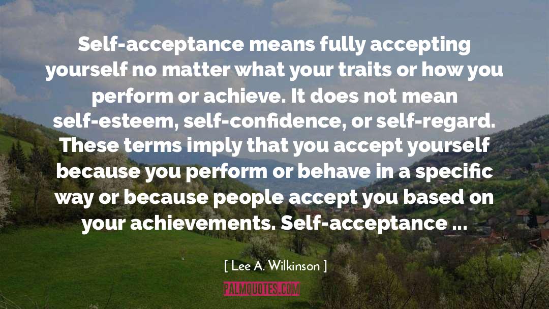 Lee A. Wilkinson Quotes: Self-acceptance means fully accepting yourself