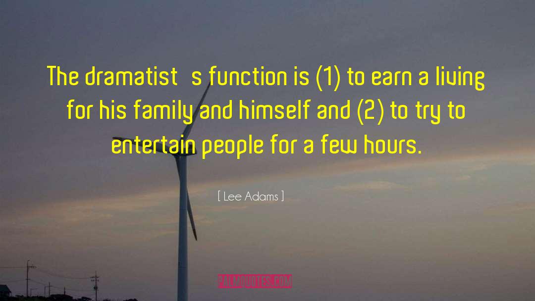 Lee Adams Quotes: The dramatist's function is (1)