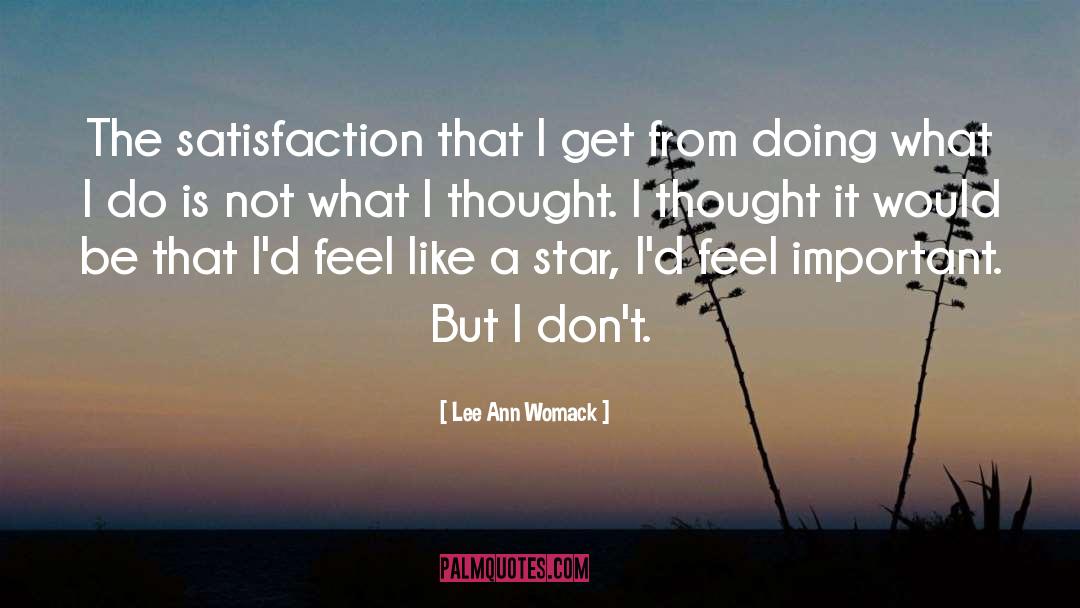 Lee Ann Womack Quotes: The satisfaction that I get