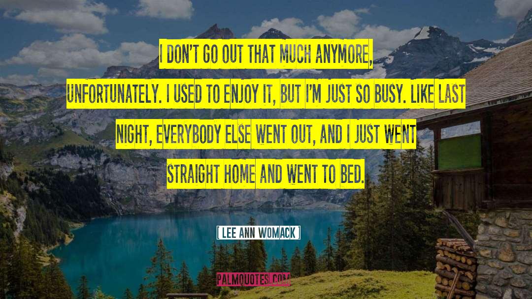 Lee Ann Womack Quotes: I don't go out that