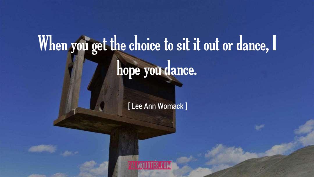 Lee Ann Womack Quotes: When you get the choice
