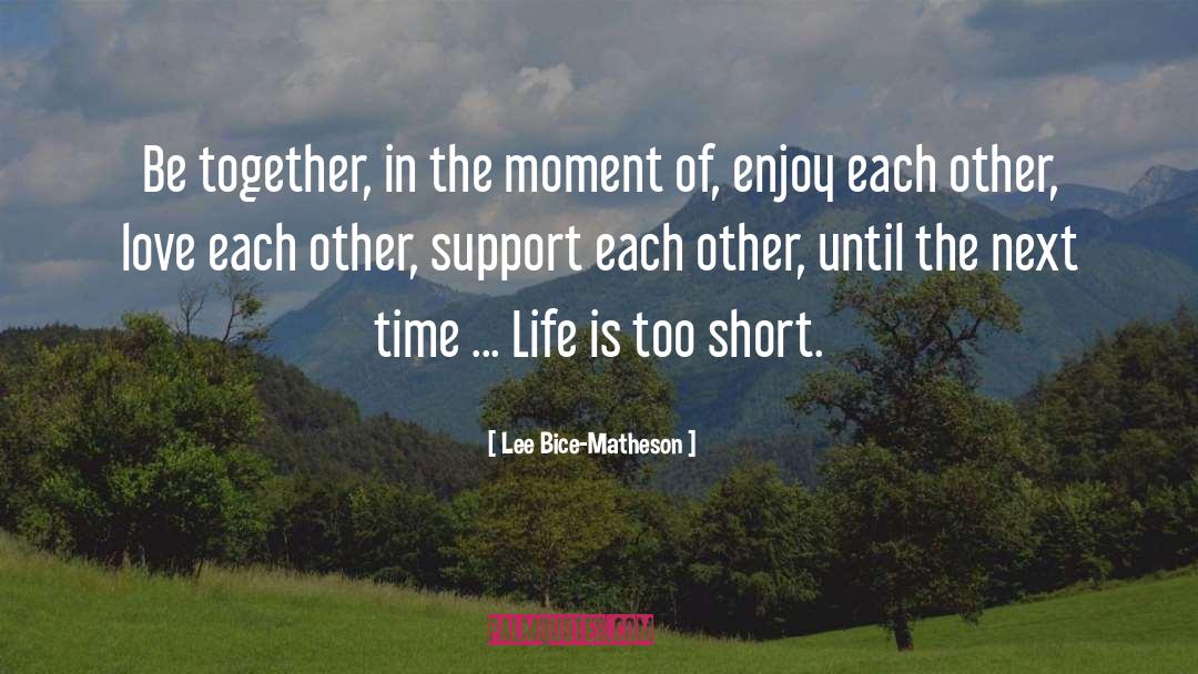 Lee Bice-Matheson Quotes: Be together, in the moment