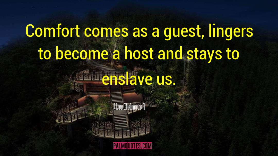 Lee Bickmore Quotes: Comfort comes as a guest,