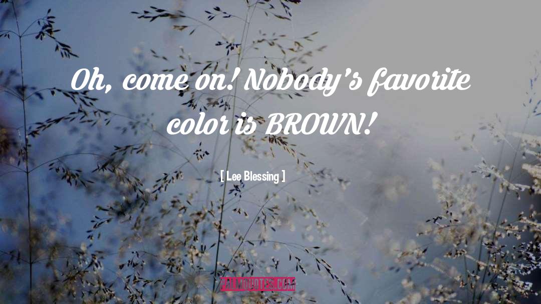 Lee Blessing Quotes: Oh, come on! Nobody's favorite
