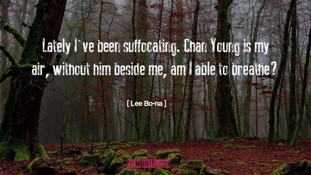 Lee Bo-na Quotes: Lately I've been suffocating. Chan