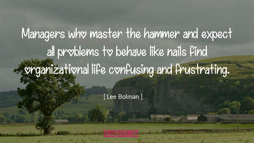 Lee Bolman Quotes: Managers who master the hammer