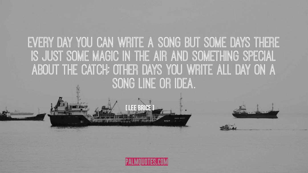 Lee Brice Quotes: Every day you can write