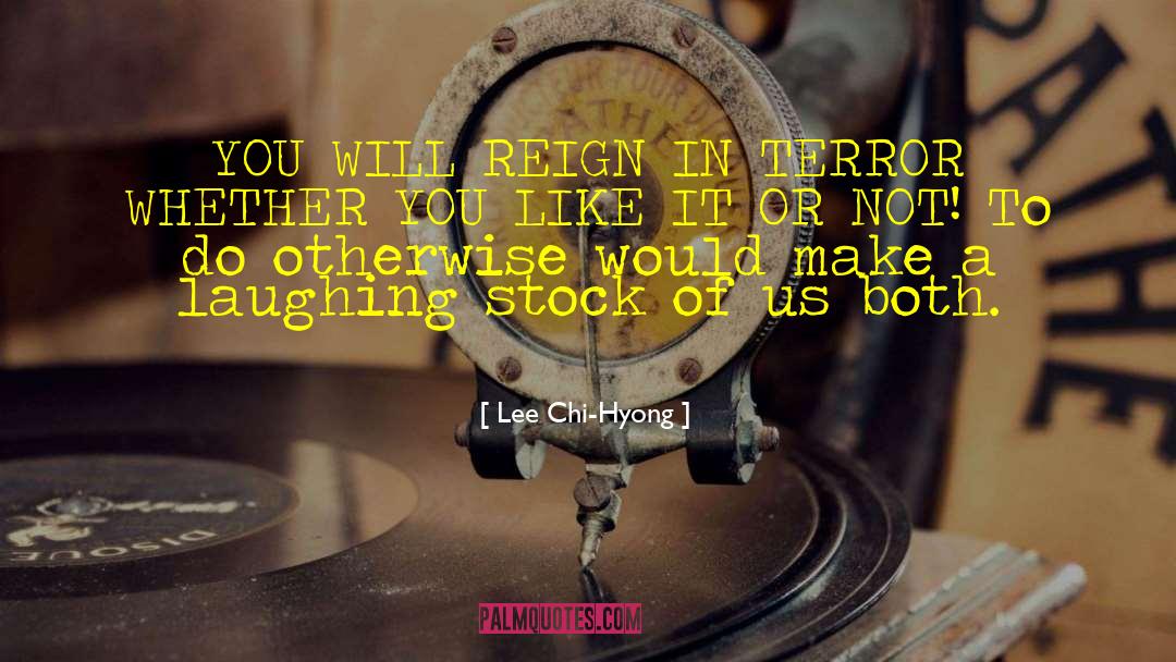 Lee Chi-Hyong Quotes: YOU WILL REIGN IN TERROR