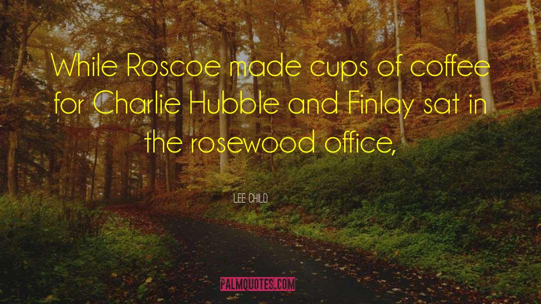 Lee Child Quotes: While Roscoe made cups of