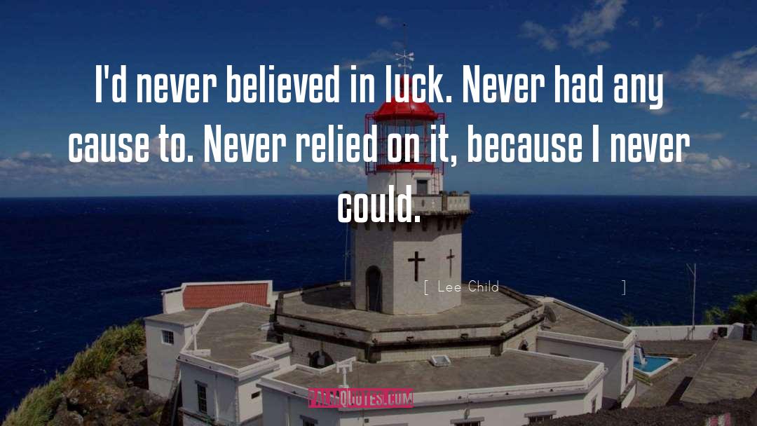 Lee Child Quotes: I'd never believed in luck.
