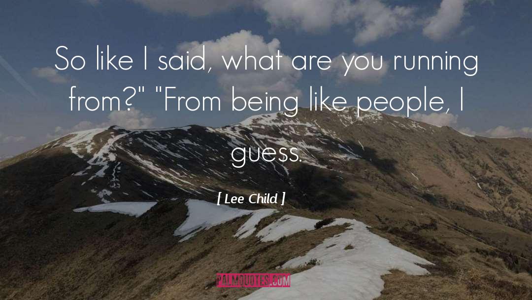 Lee Child Quotes: So like I said, what