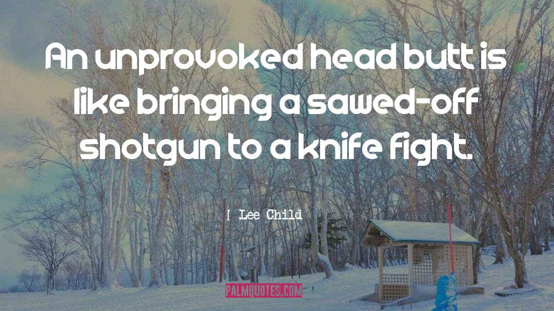 Lee Child Quotes: An unprovoked head butt is