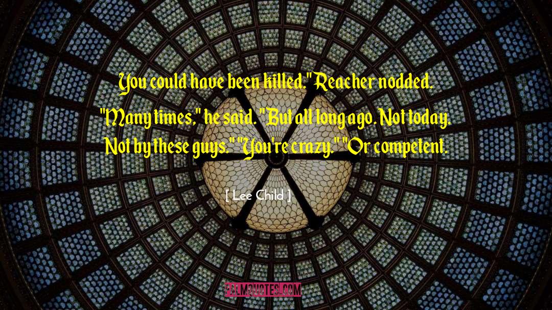 Lee Child Quotes: You could have been killed.