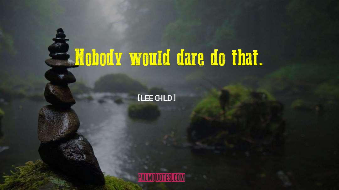 Lee Child Quotes: Nobody would dare do that.