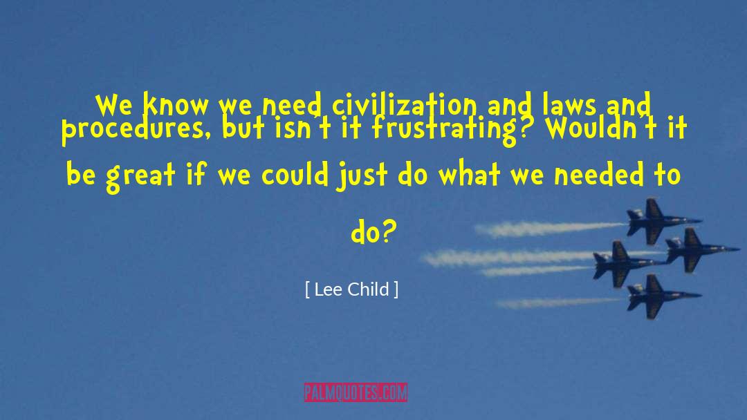 Lee Child Quotes: We know we need civilization