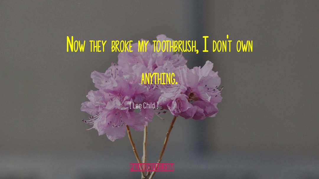 Lee Child Quotes: Now they broke my toothbrush,